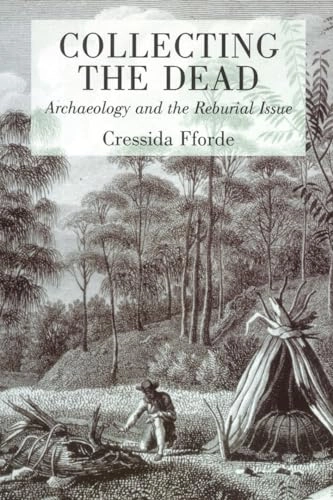 Collecting the dead : archaeology and the reburial issue; Cressida Fforde; 2004