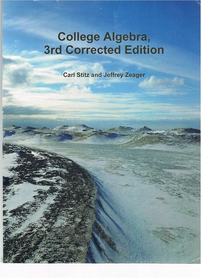 College Algebra, 3rd Corrected Edition; Carl Stitz and Jeffrey Zeager; 2013