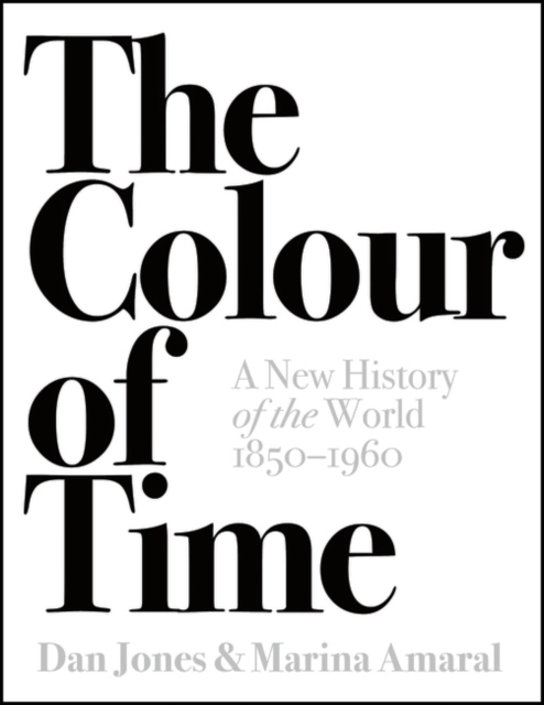 Colour of Time: A New History of the World, 1850-1960; Dan Jones; 2018