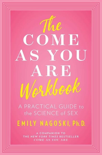 Come As You Are Workbook; Emily Nagoski; 2019
