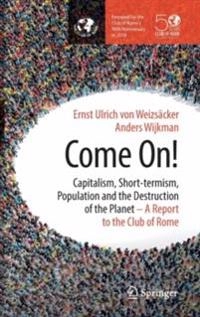 Come on! : capitalism, short-termism, population and the destruction of the planet : a report to the Club of Rome; Ernst Ulrich von Weizsäcker; 2017