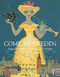 Come to Sweden : reseaffischerna som charmade världen; Jens Vagland, Michael Tjelder; 2015
