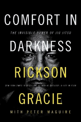 Comfort in Darkness: The Invisible Power of Jiu Jitsu; Rickson Gracie, Peter Maguire; 2024