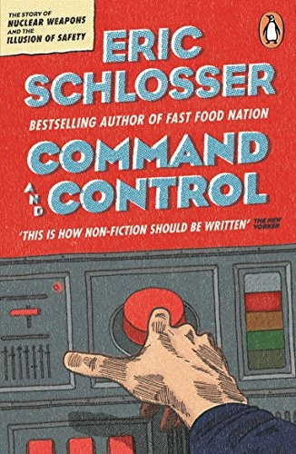 Command and Control; Eric Schlosser; 2014