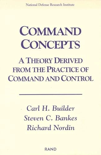 Command concepts : a theory derived from the practice of command and control; Carl H. Builder; 1999