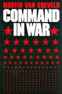 Command in war; Martin Van Creveld; 1985