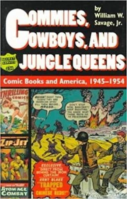 Commies, cowboys, and jungle queens : comic books and America 1945-1954; jr William W. Savage; 1998
