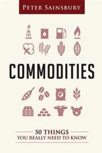 Commodities 50 Things You Need To Know; Peter Sainsbury; 2016