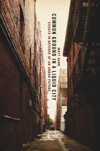 Common ground in a liquid city : essays in defence of an urban future; Matt Hern; 2010