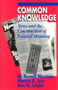 Common knowledge : news and the construction of political meaning; W. Russell Neuman; 1992