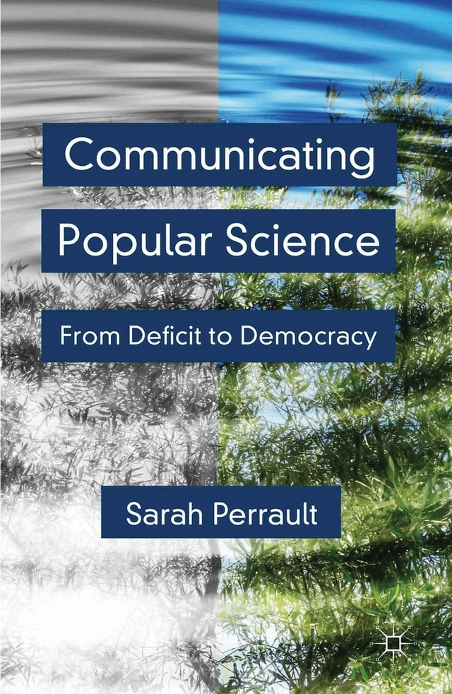 Communicating popular science : from deficit to democracy; Sarah Perrault; 2013
