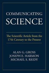 Communicating Science : The Scientific Article from the 17th Century to the Present; Alan G. Gross; 2002