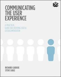 Communicating the User Experience: A Practical Guide for Creating Useful UX; Richard Caddick, Steve Cable; 2011