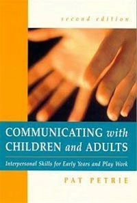Communicating with children and adults : interpersonal skills for early years and playwork; Pat Petrie; 1997