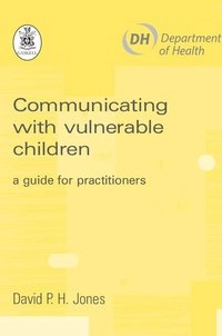 Communicating with vulnerable children : a guide for practitioners; David P. H. Jones; 2003