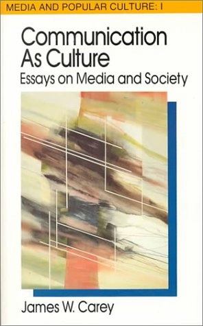Communication as culture : essays on media and society; James W. Carey; 1992