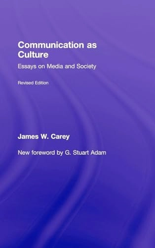 Communication as culture : essays on media and society; James W. Carey; 2009