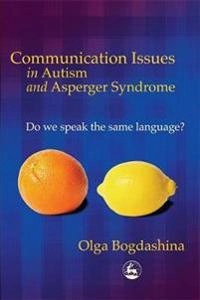 Communication issues in autism and Asperger syndrome : do we speak the same language?; Olga Bogdashina; 2004