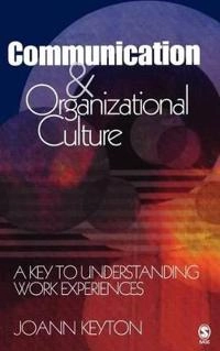 Communication & organizational culture : a key to understanding work experiences; Joann Keyton; 2005