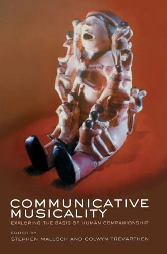 Communicative musicality : exploring the basis of human companionship; Malloch, Stephen Malloch, Colwyn Trevarthen; 2008