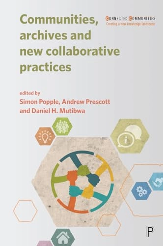 Communities, archives and new collaborative practices; Simon Popple, Andrew Prescott, Daniel H. Mutibwa; 2020