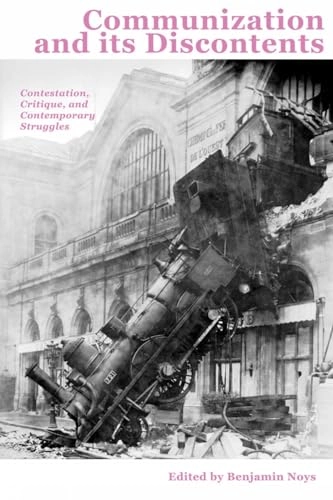 Communization and its discontents : contestation, critique, and contemporary struggles; Benjamin Noys; 2012