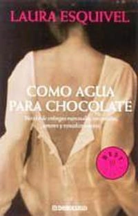 Como agua para chocolate : [novela de entregas mensuales con recetas, amores, y remedios caseros]; Laura Esquivel; 2003