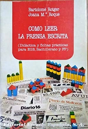 Cómo leer la prensa escrita: (Didáctica y fichas prácticas para E.G.B., Bachillerato y F.P.)Colección Práctica EducativaEducación al díaLa coleccion educacion al dia; Bartolomé Rotger Amengual, Joana M. Roque; 1982