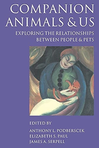 Companion animals and us : exploring the relationships between people and pets; Anthony L. Podberscek, Elizabeth S. Paul, James Serpell; 2005
