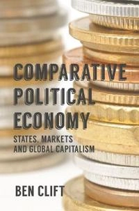 Comparative political economy - states, markets and global capitalism; Ben Clift; 2014