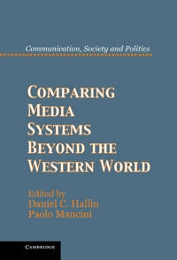Comparing media systems beyond the western world; Daniel C. Hallin, Paolo Mancini; 2012