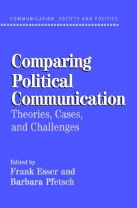 Comparing political communication : theories, cases, and challenges; Frank Esser, Barbara Pfetsch; 2004