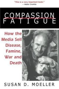 Compassion fatigue : how the media sell disease, famine, war and death; Susan D. Moeller; 1999
