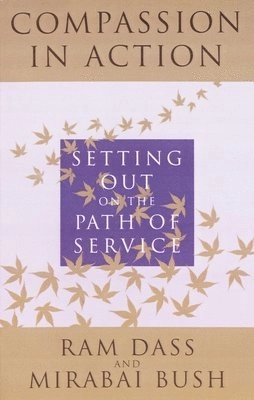 Compassion in Action: Setting Out on the Path of Service; Ram Dass; 1995