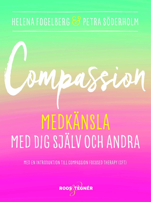 Compassion : medkänsla med dig själv och andra; Helena Fogelberg, Petra Söderholm; 2016