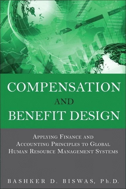 Compensation and benefit design : applying finance and accounting principles to global human resource management systems; Bashker Author Biswas
