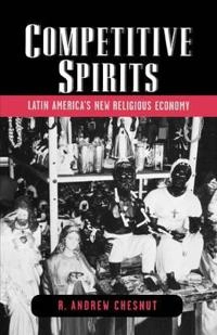 Competitive spirits : Latin America's new religious economy; R. Andrew. Chesnut; 2007