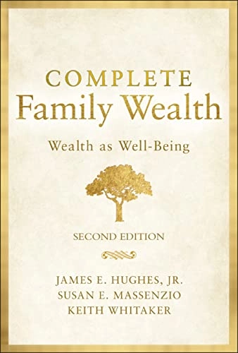 Complete Family Wealth; James E Hughes Jr, Keith Whitaker, Susan E Massenzio; 2022