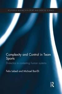 Complexity and Control in Team Sports : Dialectics in contesting human systems [Elektronisk resurs]; Felix Lebed, Michael Bar-Eli, Felix Lebed, Michael Bar-Eli; 2014