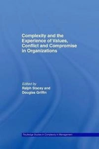 Complexity and the Experience of Values, Conflict and Compromise in Organizations; Ralph Stacey, Douglas Griffin; 2014