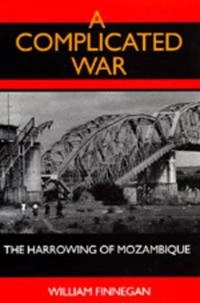Complicated war - the harrowing of mozambique; William Finnegan; 1992