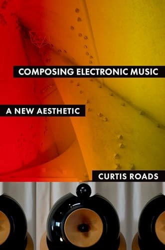 Composing electronic music : a new aesthetic; Curtis Roads; 2015
