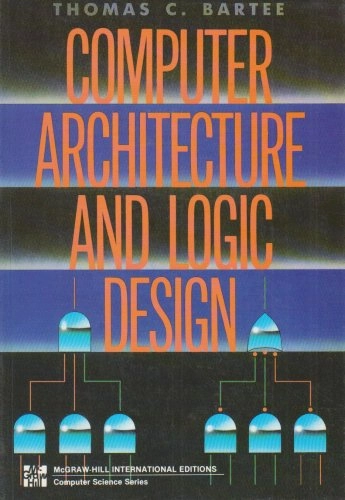 Computer architecture and logic design; Thomas C. Bartee; 1991