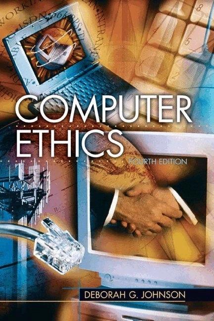 Computer ethics : analyzing information technology; Deborah G. Johnson; 2009