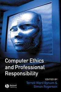 Computer Ethics and Professional Responsibility; Editor:Terrell Ward Bynum, Editor:Simon Rogerson; 2003