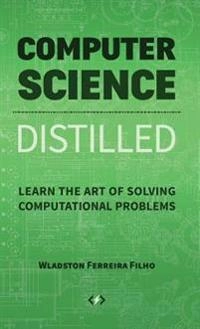 Computer science distilled : learn the art of solving computational problems; Wladston Ferreira Filho; 2018