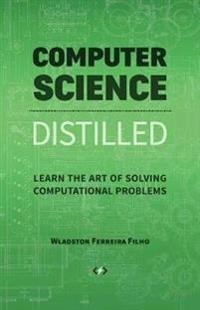 Computer science distilled : learn the art of solving computational problems; Wladston Ferreira Filho; 2018