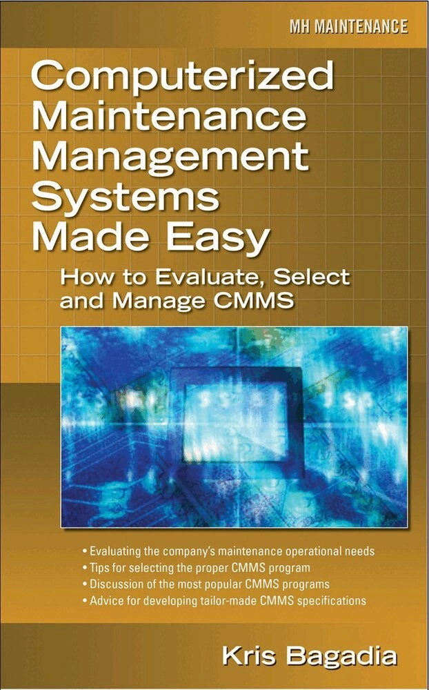 Computerized maintenance management systems made easy : how to evaluate, select, and manage CMMS; Kishan Bagadia; 2006