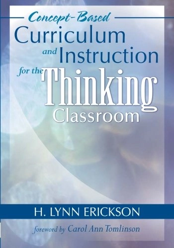 Concept-Based Curriculum and Instruction for the Thinking ClassroomConcept-Based Curriculum and Instruction Series; H. Lynn Erickson; 2006
