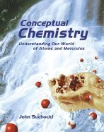 Conceptual chemistry : understanding our world of atoms and molecules; John Suchocki; 2011